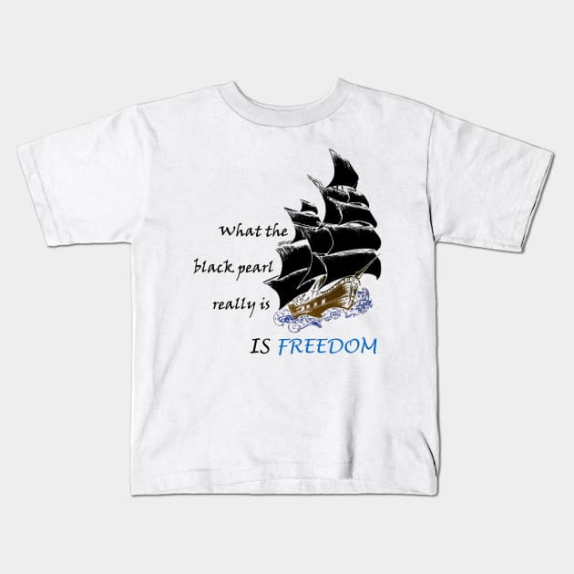 what the black pearl really is, is freedom Kids T-Shirt by yinon-h